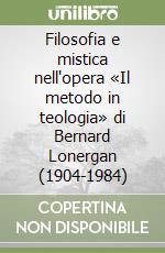 Filosofia e mistica nell'opera «Il metodo in teologia» di Bernard Lonergan (1904-1984)