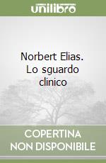 Norbert Elias. Lo sguardo clinico libro