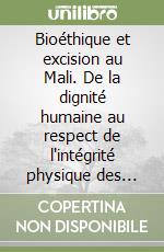 Bioéthique et excision au Mali. De la dignité humaine au respect de l'intégrité physique des femmes libro