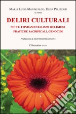 Deliri culturali. Sette, fondamentalismi religiosi, pratiche sacrificali, genocidi libro