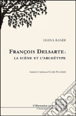 François Delsarte: La scène et l'archétype