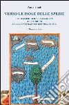 Verso le isole delle spezie. Il commercio delle spezierie alle origini della penetrazione europea in Asia libro