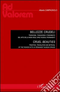 Bellezze crudeli. Tradizione, traduzione e tradimento del mito della moda negli spazi museali permanenti. Cruel beauties. Tradition, translation and betrayal of the fashion myth in permanent museum spaces libro