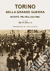 Torino nella grande guerra. Società, politica, cultura libro