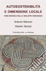 Autosostenibilità e dimensione locale. Fare ricerca sullo sviluppo endogeno libro