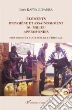 Éléments d'hygiène et assainissement du milieu approfondis. Prévention et santé publique tropicale libro