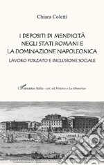 I depositi di mendicità negli stati romani e la dominazione napoleonica. Lavoro forzato e inclusione sociale