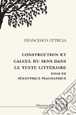 Construction et calcul du sens dans le texte littéraire. Essai de sémantique pragmatique