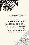 Construction et calcul du sens dans le texte littéraire. Essai de sémantique pragmatique libro di Attruia Francesco