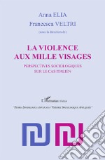 La violence aux mille visages. Perspectives sociologiques sur le cas italien libro