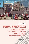 Damasco, La Mecca, Calicut. Il viaggio in Oriente di Ludovico de Varthema agente di Venezia ai primi del Cinquecento libro