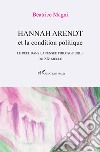Hannah Arendt et la condition politique. Le réel dans la pensée philosophique du XX° siècle libro di Magni Beatrice