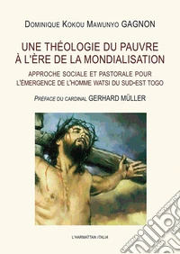 Une théologie du pauvre à l'ère de la mondialisation. Approche sociale et pastorale pour l'émergence de l'homme watsi du sud-est Togo libro