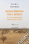 Nuova energia per l'Africa. 45 anni di cooperazione controcorrente nel Sahel libro