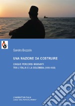 Una nazione da costruire. Cinque percorsi migranti tra l'Italia e la Colombia (1810-1920) libro