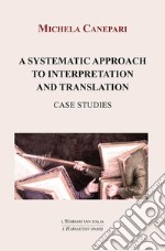 A systematic approach to interpretation and translation. Case studies libro