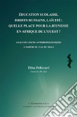 Éducation scolaire, droits humains, laïcité: quelle place pour la jeunesse en Afrique de l'Ouest? Analyses socio-anthropologiques à partir du cas du Mali libro