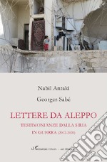 Lettere da Aleppo. Testimonianza dalla Siria in guerra (2012-2020)