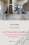 Lettere da Aleppo. Testimonianza dalla Siria in guerra (2012-2020) libro