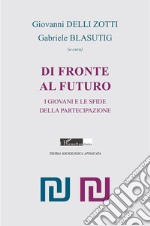 Di fronte al futuro. I giovani e le sfide della partecipazione libro