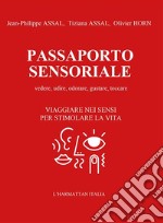 Passaporto sensoriale. Vedere, udire, odorare, gustare, toccare. Viaggiare nei sensi per stimolare la vita. Con 2 passaporti sensoriali da compilare libro