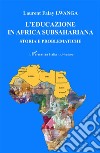 L'educazione in Africa subsahariana. Storia e problematiche libro