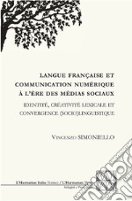 Langue française et communication numérique à l'ère des médias sociaux. Identité, créativité lexicale et convergence (socio)linguistique libro