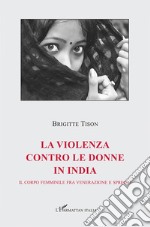 La violenza contro le donne in India. Il corpo femminile fra venerazione e spregio