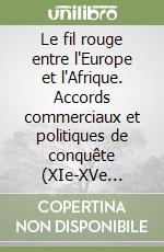 Le fil rouge entre l'Europe et l'Afrique. Accords commerciaux et politiques de conquête (XIe-XVe siècle) libro