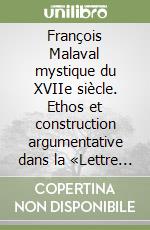 François Malaval mystique du XVIIe siècle. Ethos et construction argumentative dans la «Lettre de M. Malaval à M. l'abbé de Foresta-Colongue» libro