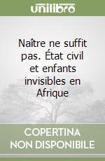Naître ne suffit pas. État civil et enfants invisibles en Afrique libro