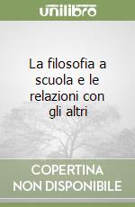 La filosofia a scuola e le relazioni con gli altri libro