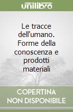 Le tracce dell'umano. Forme della conoscenza e prodotti materiali libro