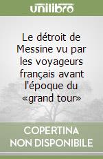 Le détroit de Messine vu par les voyageurs français avant l'époque du «grand tour» libro