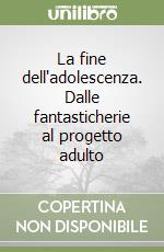 La fine dell'adolescenza. Dalle fantasticherie al progetto adulto