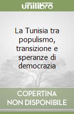 La Tunisia tra populismo, transizione e speranze di democrazia libro