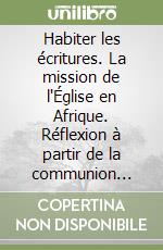 Habiter les écritures. La mission de l'Église en Afrique. Réflexion à partir de la communion évangélisatrice de «Ac 2, 42-47» libro