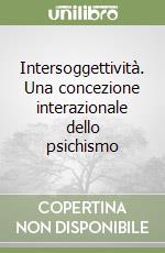 Intersoggettività. Una concezione interazionale dello psichismo libro