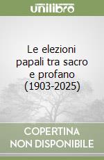 Le elezioni papali tra sacro e profano (1903-2025) libro