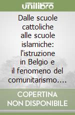 Dalle scuole cattoliche alle scuole islamiche: l'istruzione in Belgio e il fenomeno del comunitarismo. Per una scuola di domani conviviale e tollerante libro