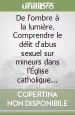 De l'ombre à la lumière. Comprendre le délit d'abus sexuel sur mineurs dans l'Église catholique pour le prévenir libro