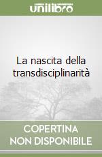 La nascita della transdisciplinarità libro