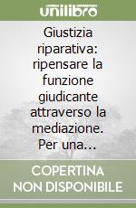Giustizia riparativa: ripensare la funzione giudicante attraverso la mediazione. Per una giustizia senza potere né sanzione libro