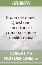 Storia del mare. Questione meridionale come questione mediterranea libro