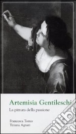 Artemisia Gentileschi. La pittura della passione. Ediz. illustrata