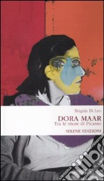 Dora Maar. Tra le muse di Picasso libro