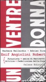 Enif Angiolini Robert. Futurista-amica di Marinetti. Attrice-fedelissima della Duse libro