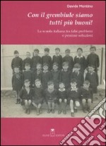 Con il grembiule siamo tutti più buoni! La scuola italiana tra falsi problemi e pessime soluzioni libro