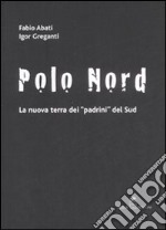 Polo Nord. La nuova terra dei padrini del Sud libro