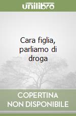 Cara figlia, parliamo di droga libro